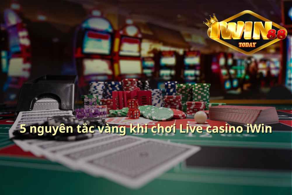 5 nguyên tắc vàng khi người mới bắt đầu chơi tất cả tại Live Casino Iwin